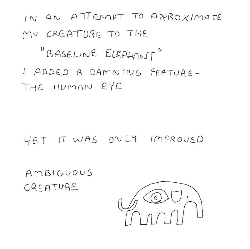 Same elephant. Text: in an attempt to approximate my creature to the 'baseline elephant' I added a damning feature - the human eye. Yet it was only improved. Ambiguous creature.